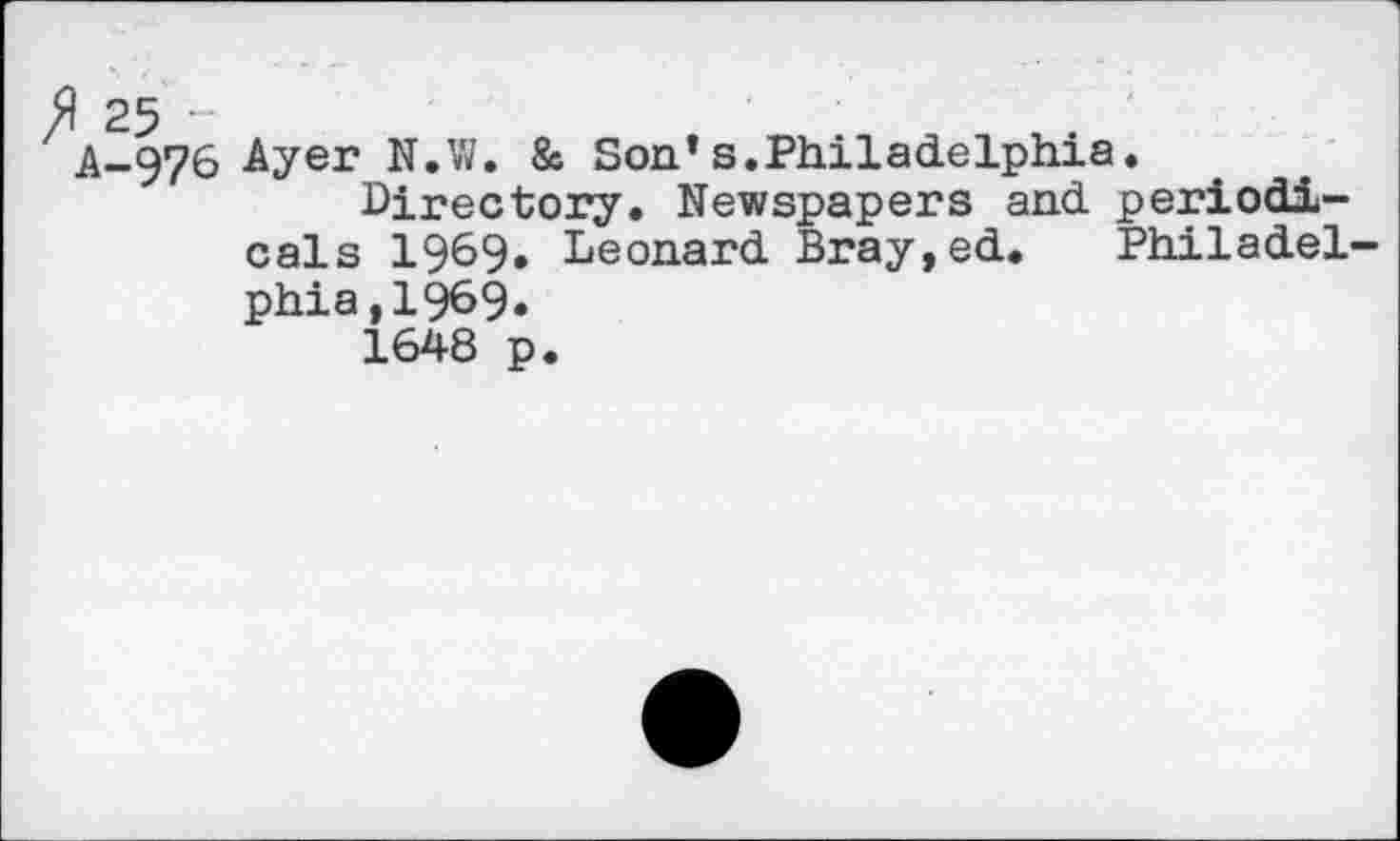 ﻿A-976 Ayer N.W. & Son* s.Philadelphia.
Directory. Newspapers and periodicals 1969. Leonard Bray,ed. Philadelphia, 1969»
1648 p.